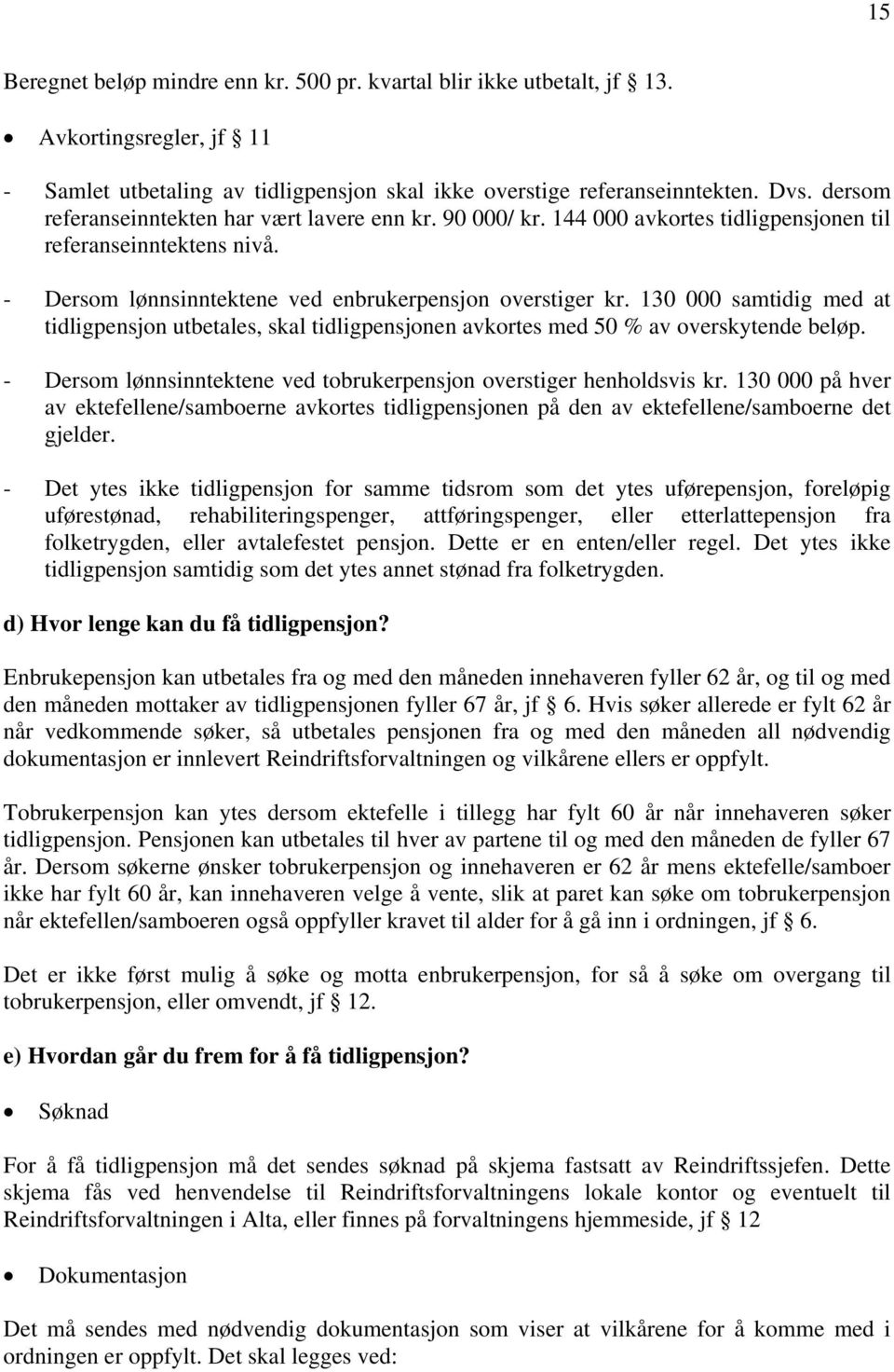 130 000 samtidig med at tidligpensjon utbetales, skal tidligpensjonen avkortes med 50 % av overskytende beløp. - Dersom lønnsinntektene ved tobrukerpensjon overstiger henholdsvis kr.