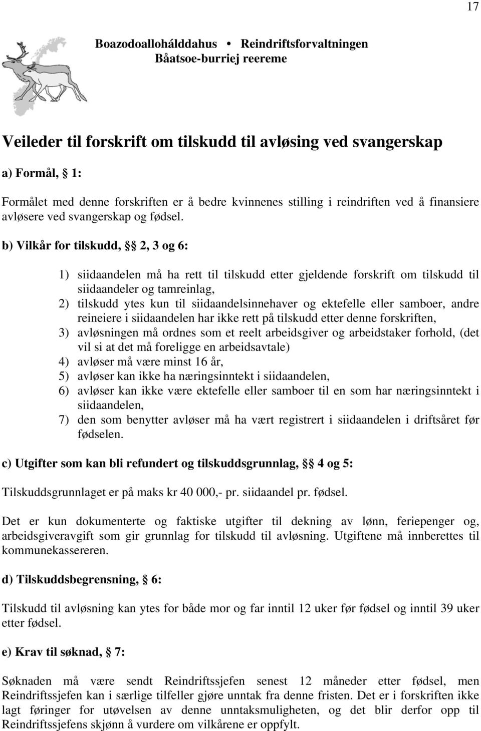 b) Vilkår for tilskudd, 2, 3 og 6: 1) siidaandelen må ha rett til tilskudd etter gjeldende forskrift om tilskudd til siidaandeler og tamreinlag, 2) tilskudd ytes kun til siidaandelsinnehaver og