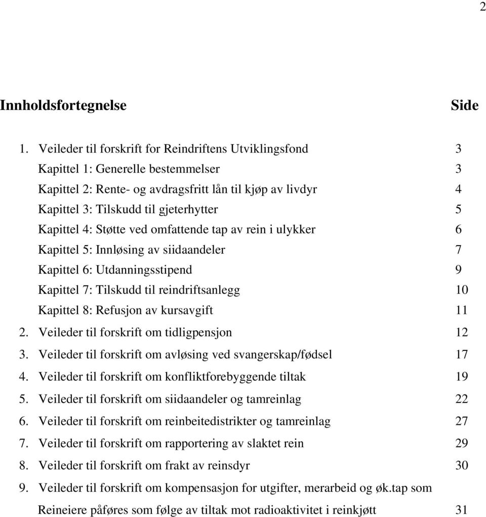 Kapittel 4: Støtte ved omfattende tap av rein i ulykker 6 Kapittel 5: Innløsing av siidaandeler 7 Kapittel 6: Utdanningsstipend 9 Kapittel 7: Tilskudd til reindriftsanlegg 10 Kapittel 8: Refusjon av