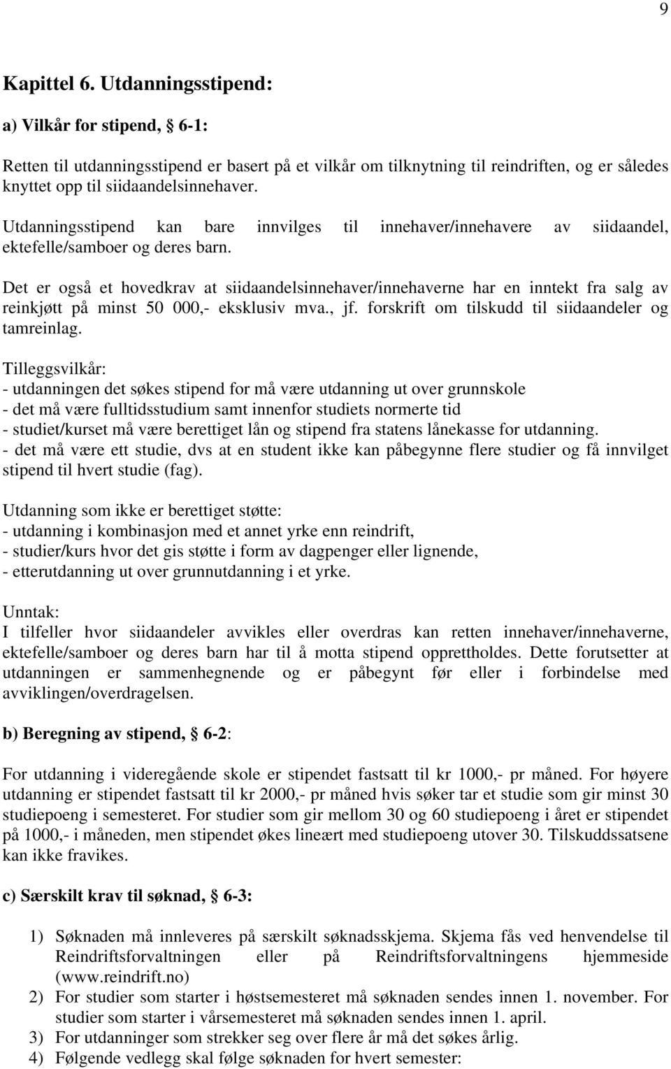 Det er også et hovedkrav at siidaandelsinnehaver/innehaverne har en inntekt fra salg av reinkjøtt på minst 50 000,- eksklusiv mva., jf. forskrift om tilskudd til siidaandeler og tamreinlag.