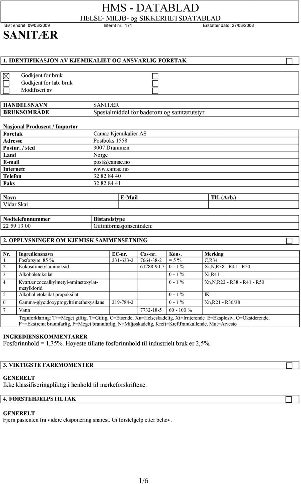 (Arb.) Vidar Skai Nødtelefonnummer Bistandstype 22 59 13 00 Giftinformasjonsentralen: 2. OPPLYSNINGER OM KJEMISK SAMMENSETNING Nr. Ingrediensnavn EC-nr. Cas-nr. Kons.