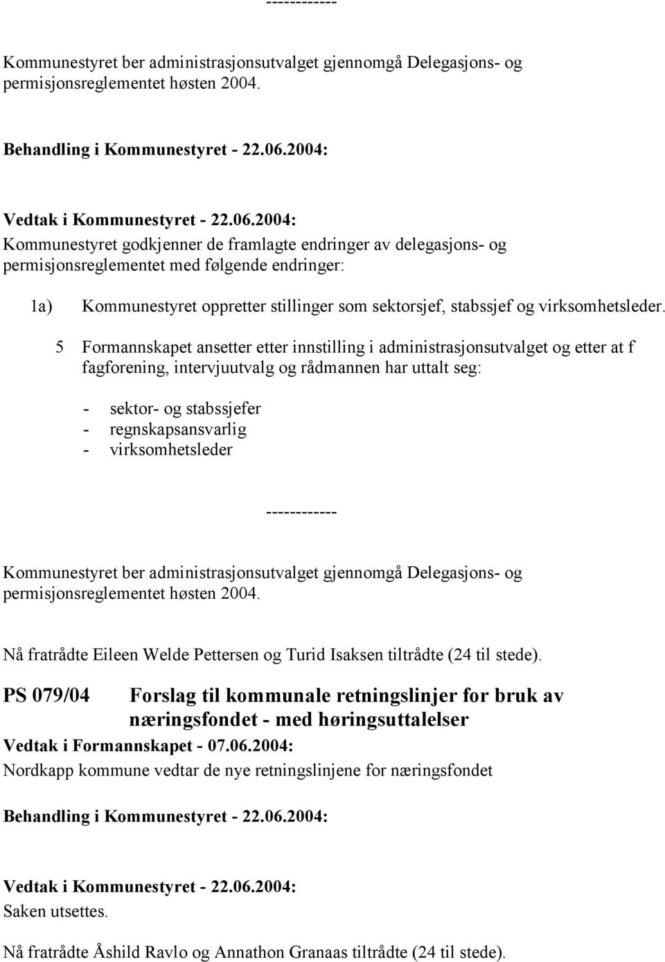 5 Formannskapet ansetter etter innstilling i administrasjonsutvalget og etter at f fagforening, intervjuutvalg og rådmannen har uttalt seg: - sektor- og stabssjefer - regnskapsansvarlig -