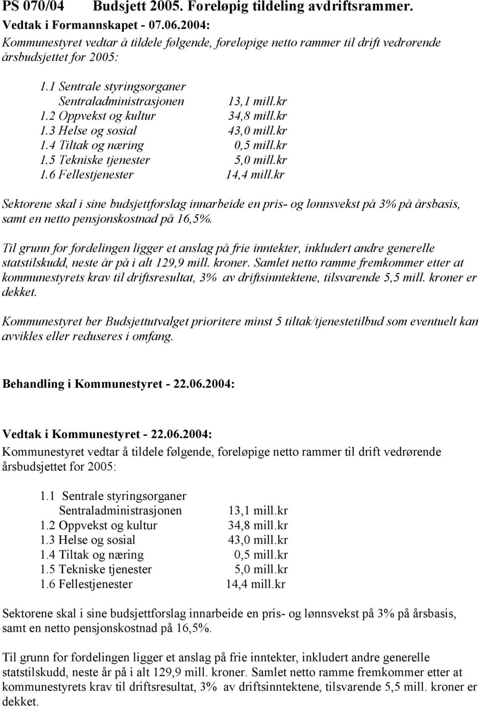 2 Oppvekst og kultur 34,8 mill.kr 1.3 Helse og sosial 43,0 mill.kr 1.4 Tiltak og næring 0,5 mill.kr 1.5 Tekniske tjenester 5,0 mill.kr 1.6 Fellestjenester 14,4 mill.