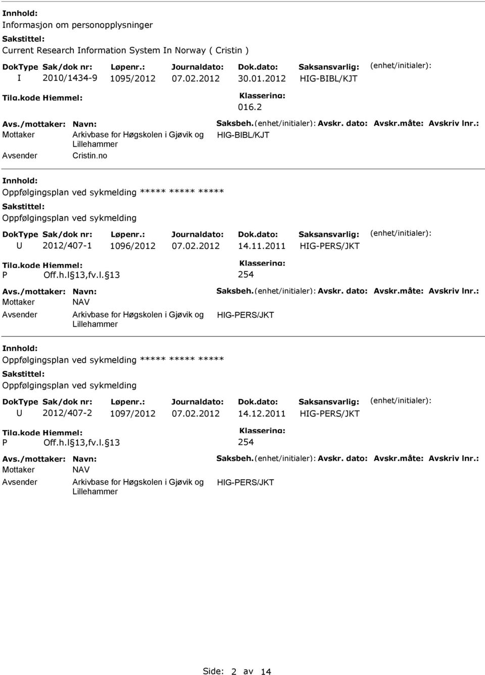 no Oppfølgingsplan ved sykmelding ***** ***** ***** Oppfølgingsplan ved sykmelding 2012/407-1 1096/2012 14.11.2011 Avs./mottaker: Navn: aksbeh. Avskr.