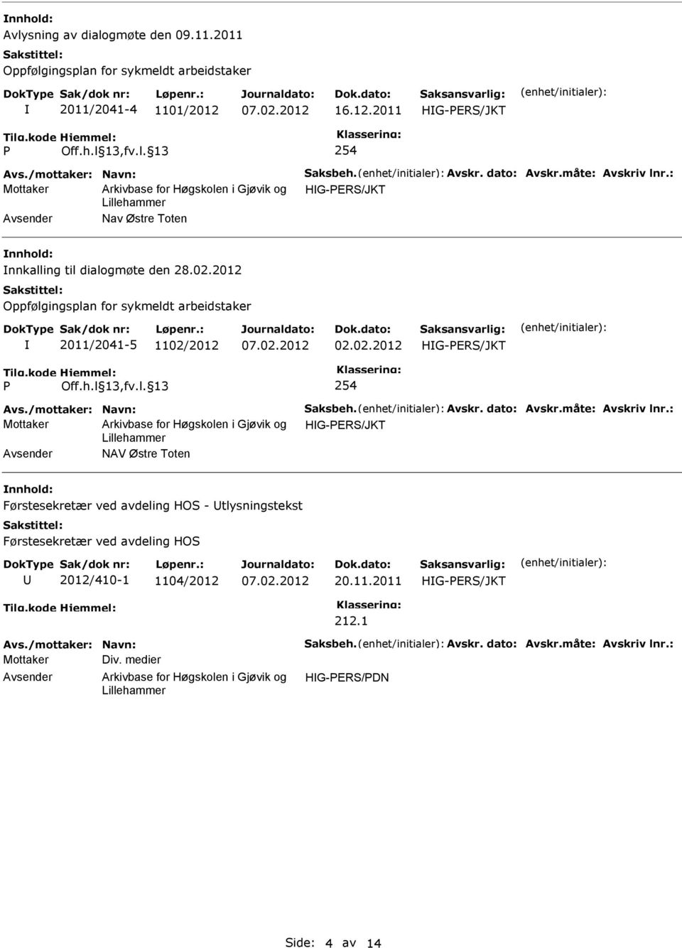 2012 Oppfølgingsplan for sykmeldt arbeidstaker 2011/2041-5 1102/2012 02.02.2012 Avs./mottaker: Navn: aksbeh. Avskr. dato: Avskr.måte: Avskriv lnr.