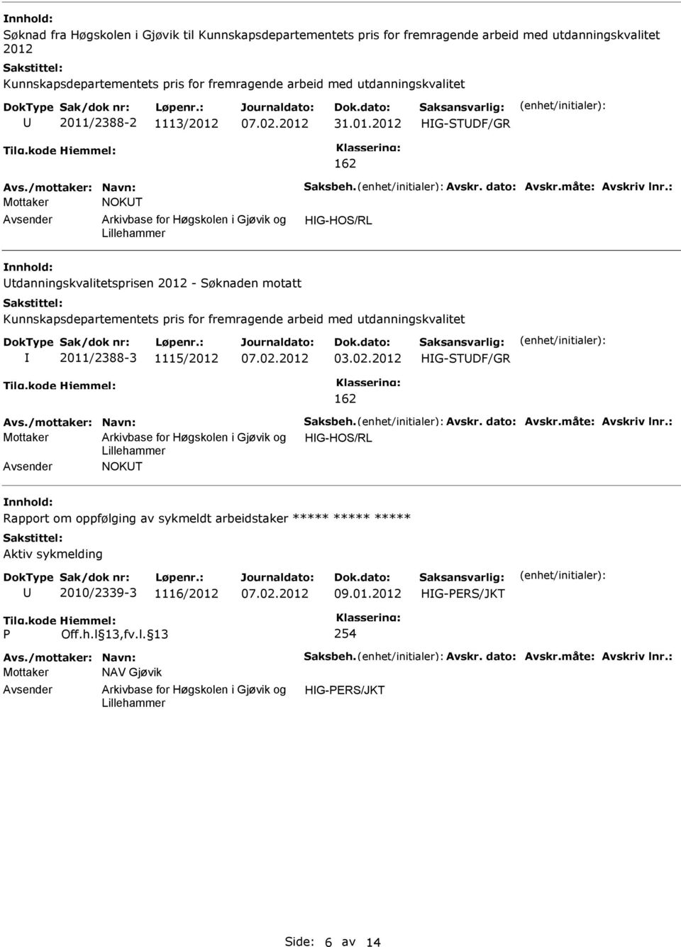 : Mottaker NOKT HG-HO/RL tdanningskvalitetsprisen 2012 - øknaden motatt Kunnskapsdepartementets pris for fremragende arbeid med utdanningskvalitet 2011/2388-3 1115/2012 03.02.2012 HG-TDF/GR 162 Avs.