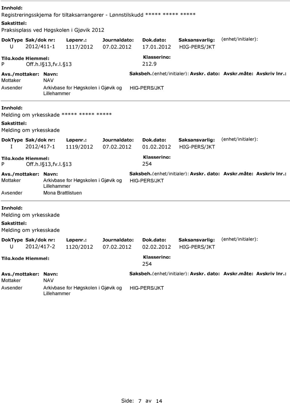 : Mottaker NAV Melding om yrkesskade ***** ***** ***** Melding om yrkesskade 2012/417-1 1119/2012 01.02.2012 Avs./mottaker: Navn: aksbeh. Avskr.