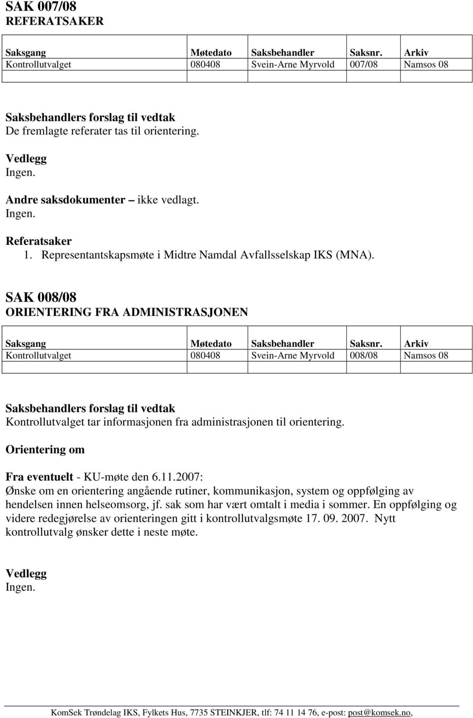 SAK 008/08 ORIENTERING FRA ADMINISTRASJONEN Kontrollutvalget 080408 Svein-Arne Myrvold 008/08 Namsos 08 Kontrollutvalget tar informasjonen fra administrasjonen til orientering.