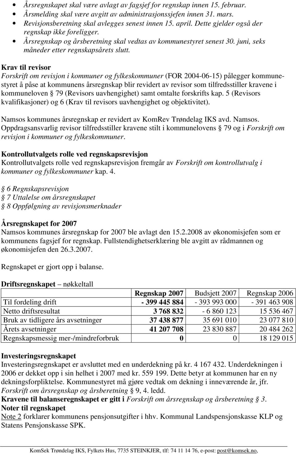 Krav til revisor Forskrift om revisjon i kommuner og fylkeskommuner (FOR 2004-06-15) pålegger kommunestyret å påse at kommunens årsregnskap blir revidert av revisor som tilfredsstiller kravene i