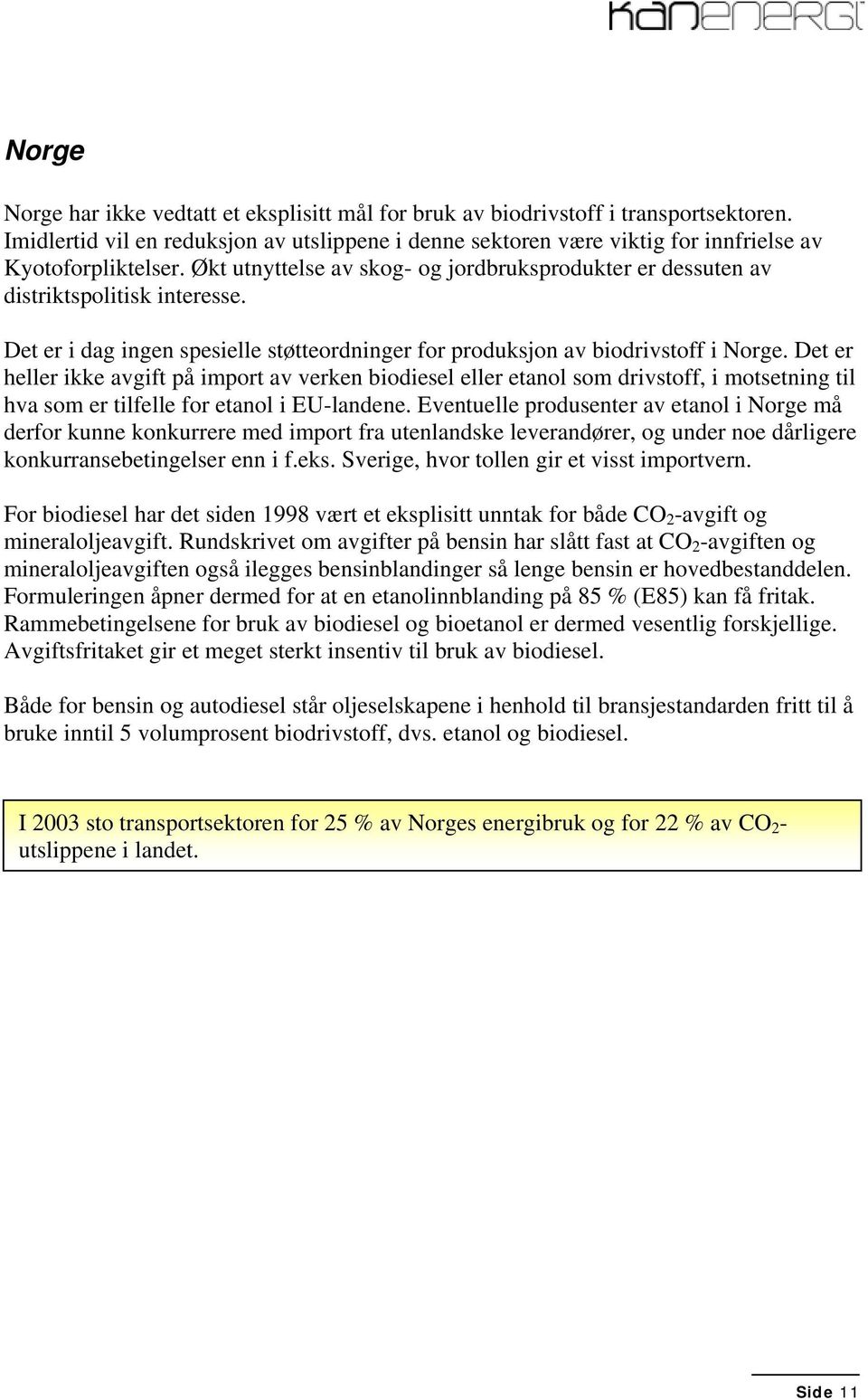 Det er i dag ingen spesielle støtteordninger for produksjon av biodrivstoff i Norge.