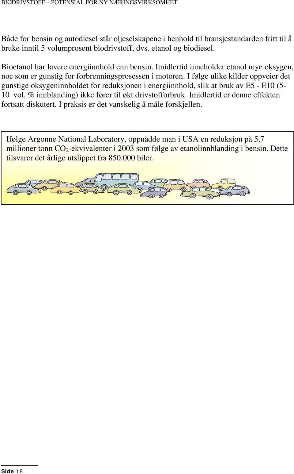 I følge ulike kilder oppveier det gunstige oksygeninnholdet for reduksjonen i energiinnhold, slik at bruk av E5 - E10 (5-10 vol. % innblanding) ikke fører til økt drivstofforbruk.