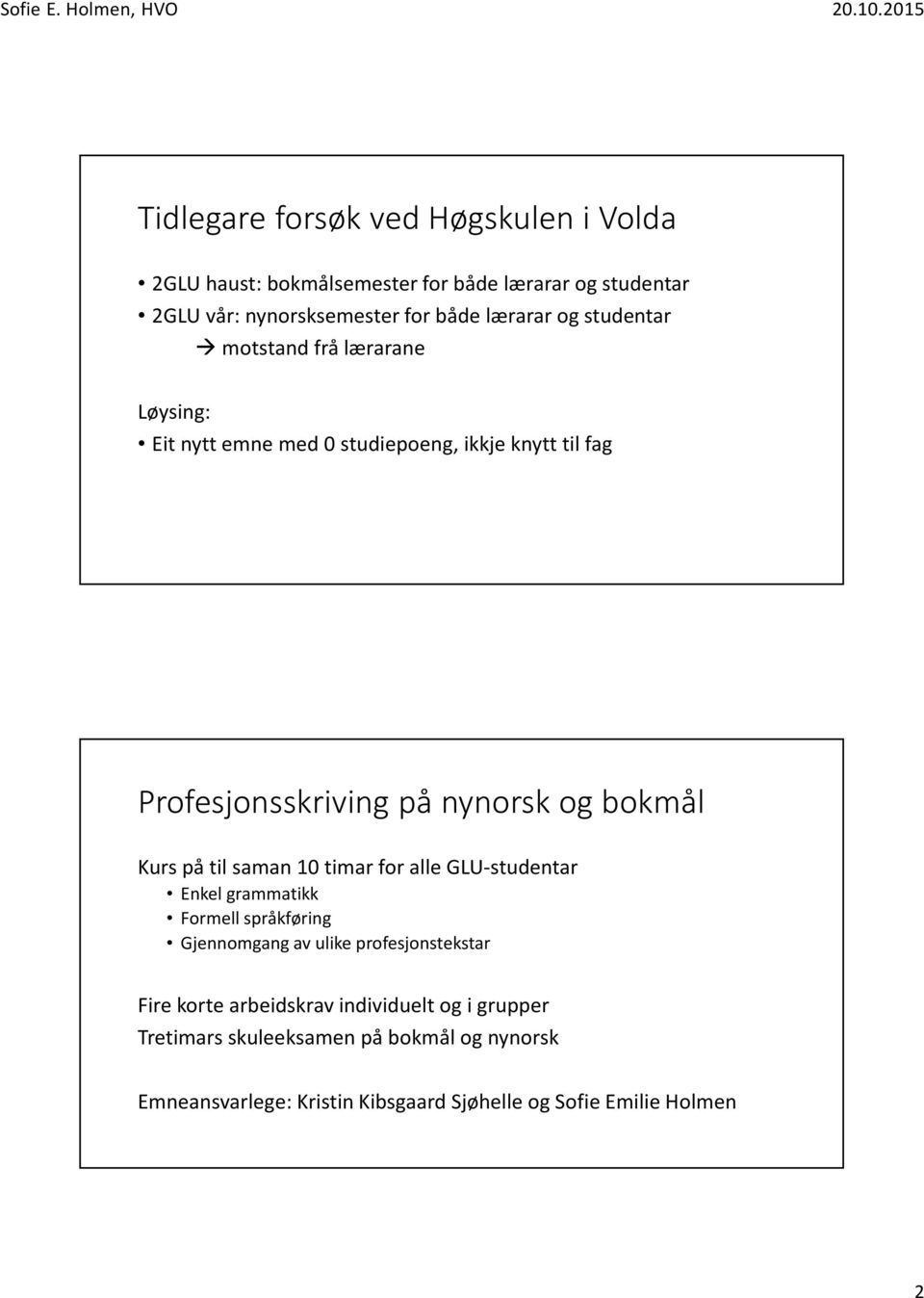 Kurs på til saman 10 timar for alle GLU-studentar Enkel grammatikk Formell språkføring Gjennomgang av ulike profesjonstekstar Fire korte