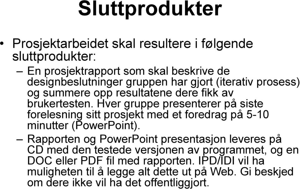 Hver gruppe presenterer på siste forelesning sitt prosjekt med et foredrag på 5-10 minutter (PowerPoint).