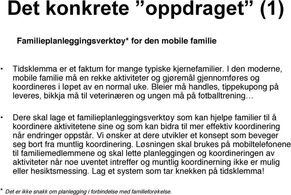 Bleier må handles, tippekupong på leveres, bikkja må til veterinæren og ungen må på fotballtrening Dere skal lage et familieplanleggingsverktøy som kan hjelpe familier til å koordinere aktivitetene