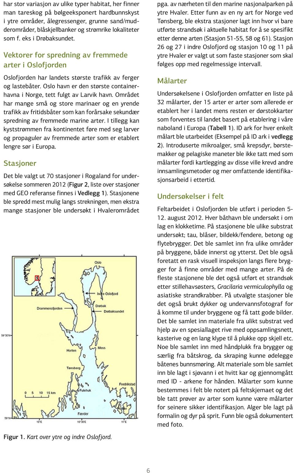 Oslo havn er den største containerhavna i Norge, tett fulgt av Larvik havn.