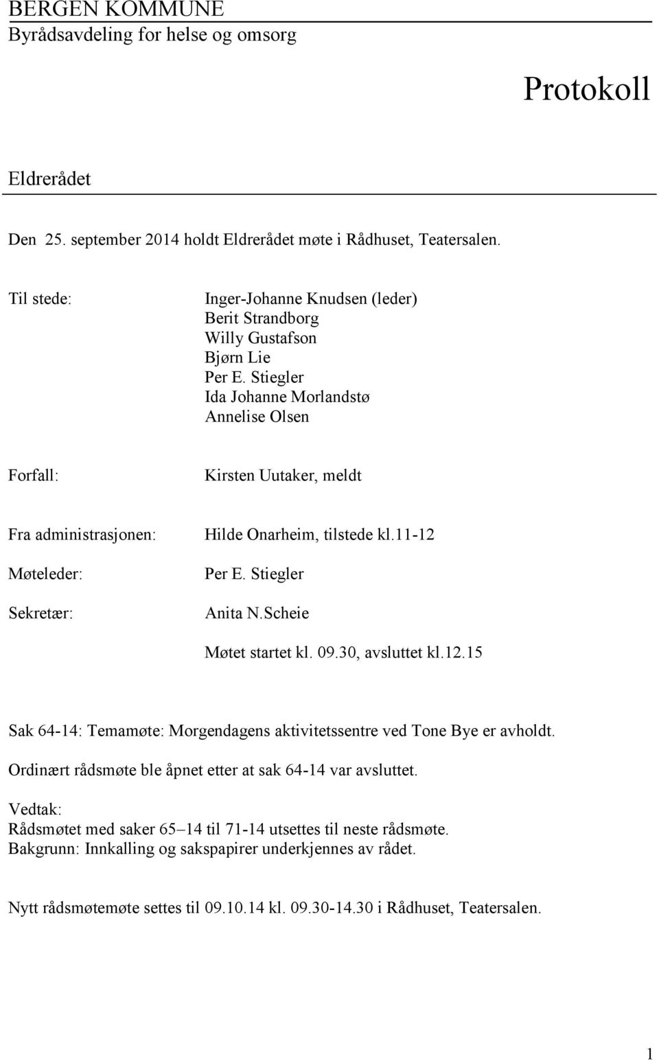 Stiegler Ida Johanne Morlandstø Annelise Olsen Forfall: Kirsten Uutaker, meldt Fra administrasjonen: Møteleder: Sekretær: Hilde Onarheim, tilstede kl.11-12 Per E. Stiegler Anita N.