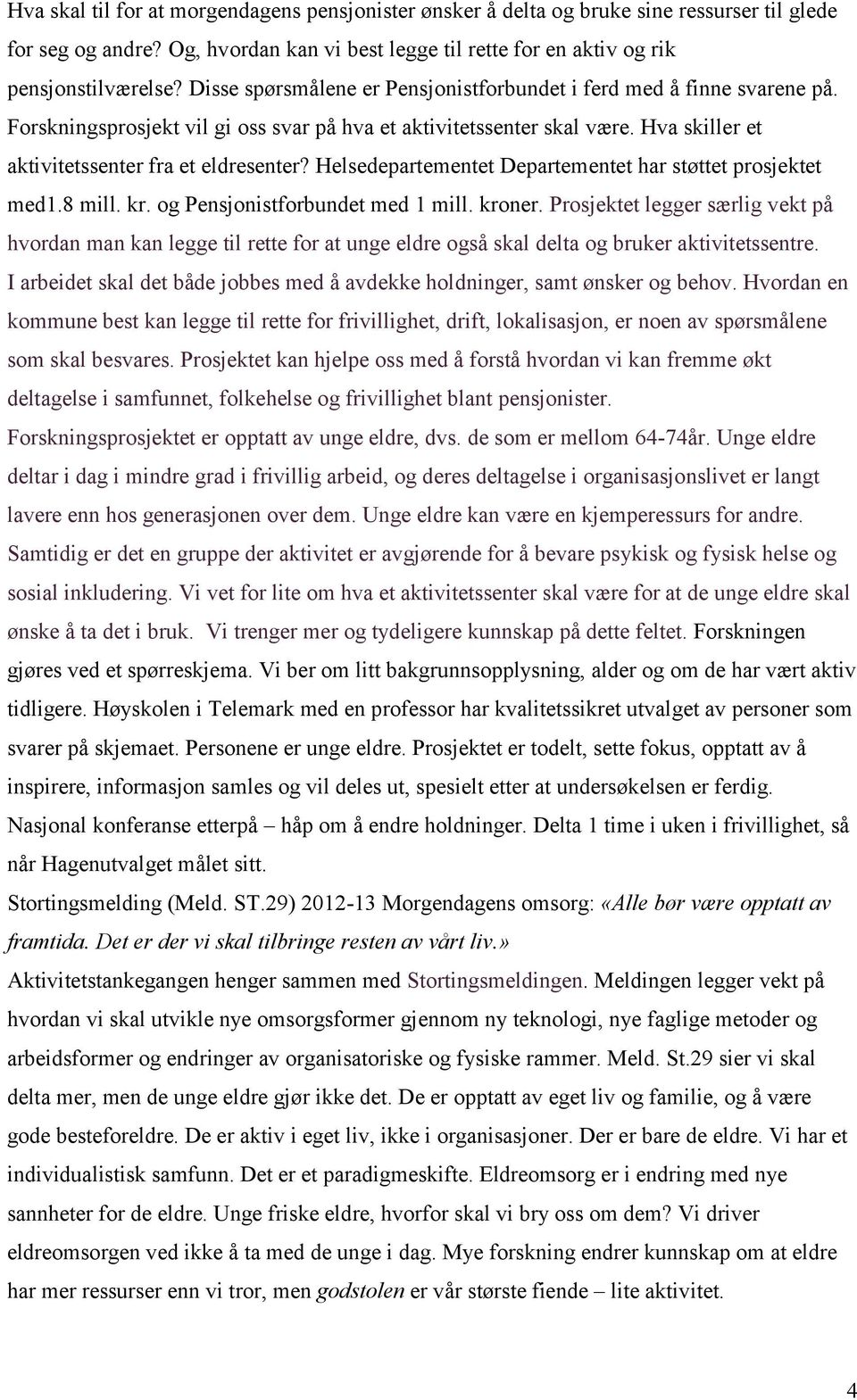 Helsedepartementet Departementet har støttet prosjektet med1.8 mill. kr. og Pensjonistforbundet med 1 mill. kroner.