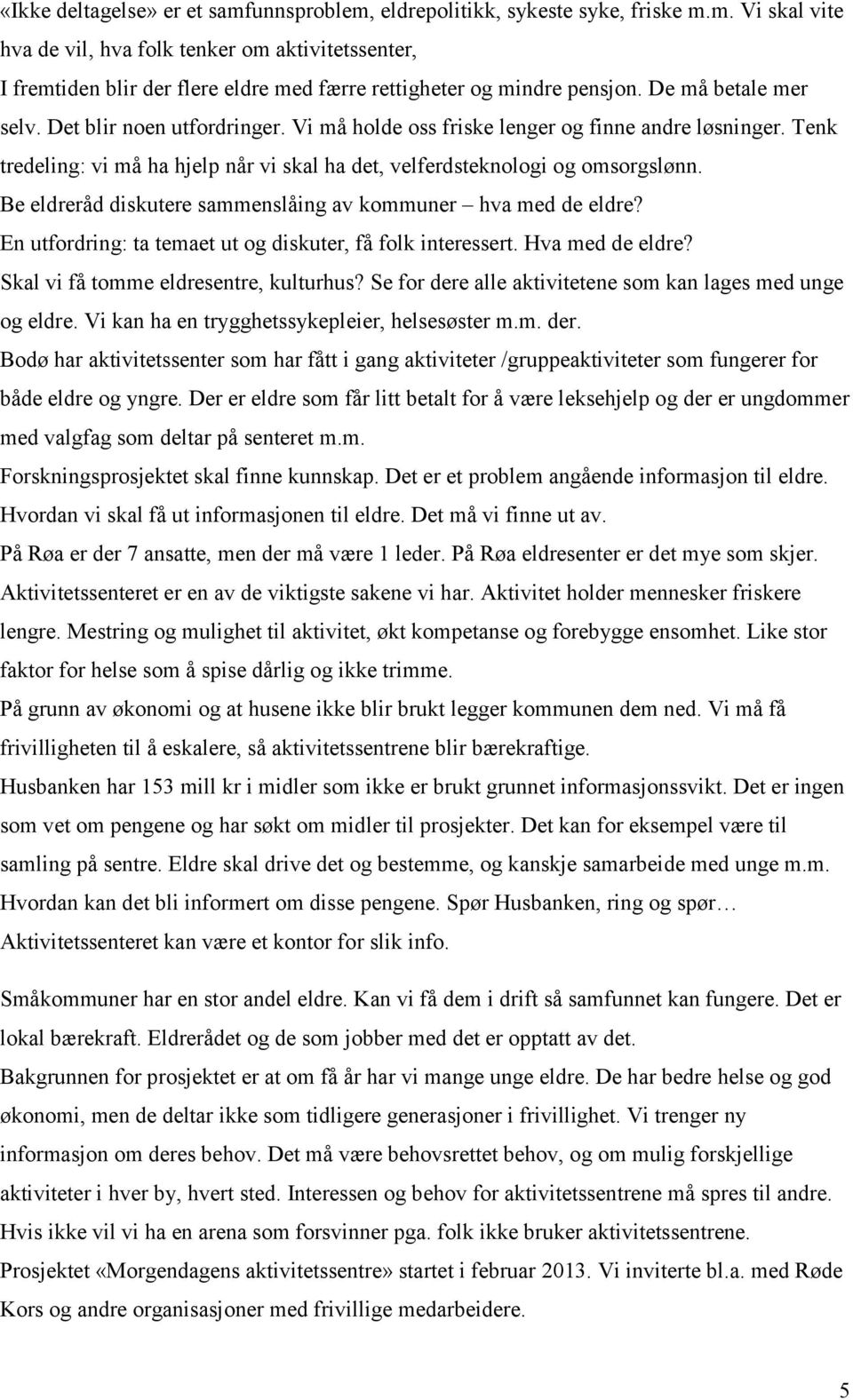 Be eldreråd diskutere sammenslåing av kommuner hva med de eldre? En utfordring: ta temaet ut og diskuter, få folk interessert. Hva med de eldre? Skal vi få tomme eldresentre, kulturhus?