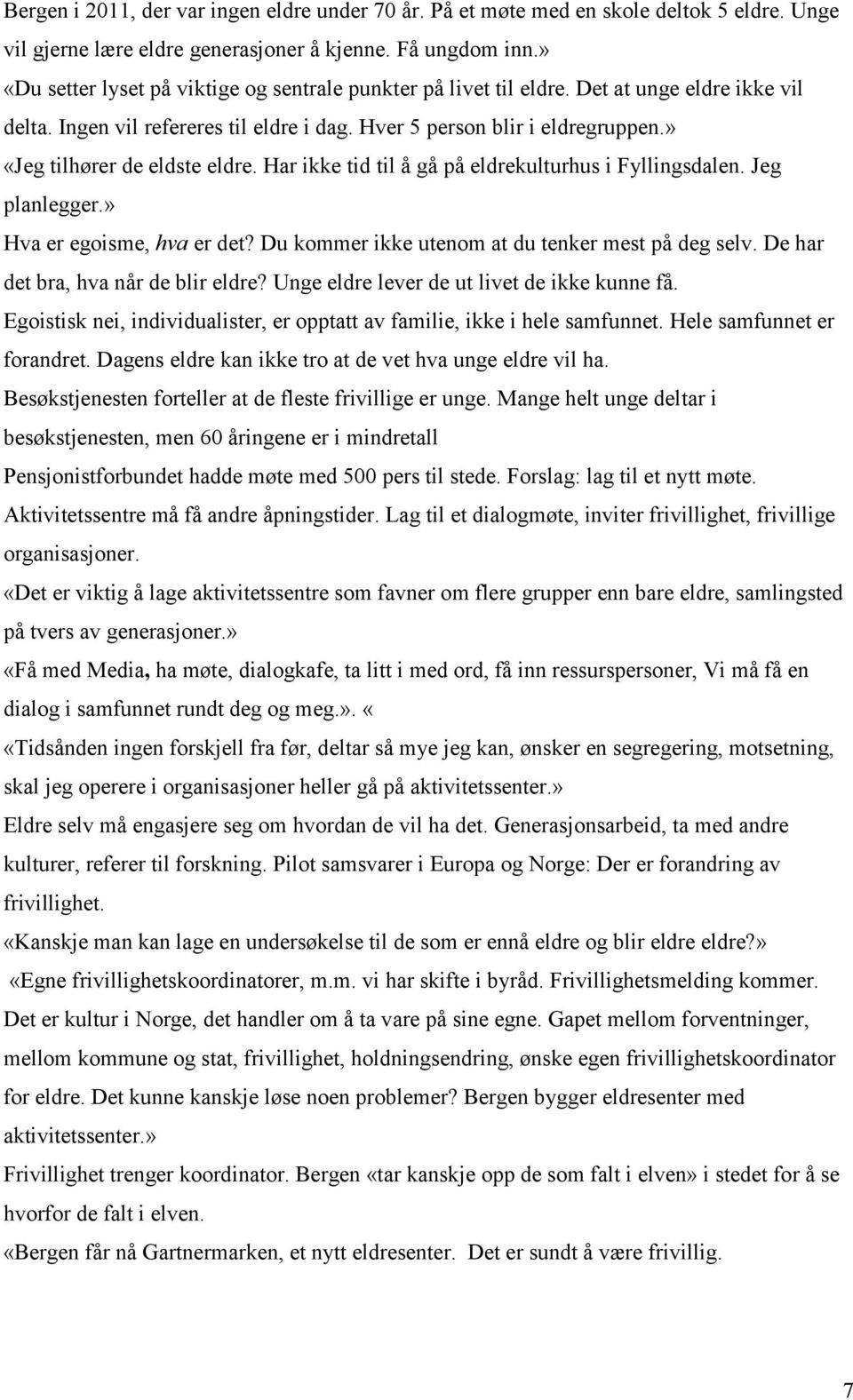 » «Jeg tilhører de eldste eldre. Har ikke tid til å gå på eldrekulturhus i Fyllingsdalen. Jeg planlegger.» Hva er egoisme, hva er det? Du kommer ikke utenom at du tenker mest på deg selv.