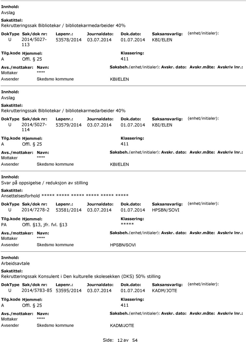 : 53579/2014 KB/ELEN Mottaker KB/ELEN Svar på oppsigelse / reduksjon av stilling nsettelsesforhold 2014/7278-2 53581/2014 HPSBN/SOV P Offl.