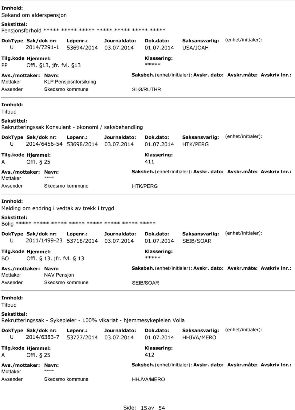 53698/2014 HTK/PERG Mottaker HTK/PERG Melding om endring i vedtak av trekk i trygd Bolig 2011/1499-23 53718/2014 SEB/SOR BO