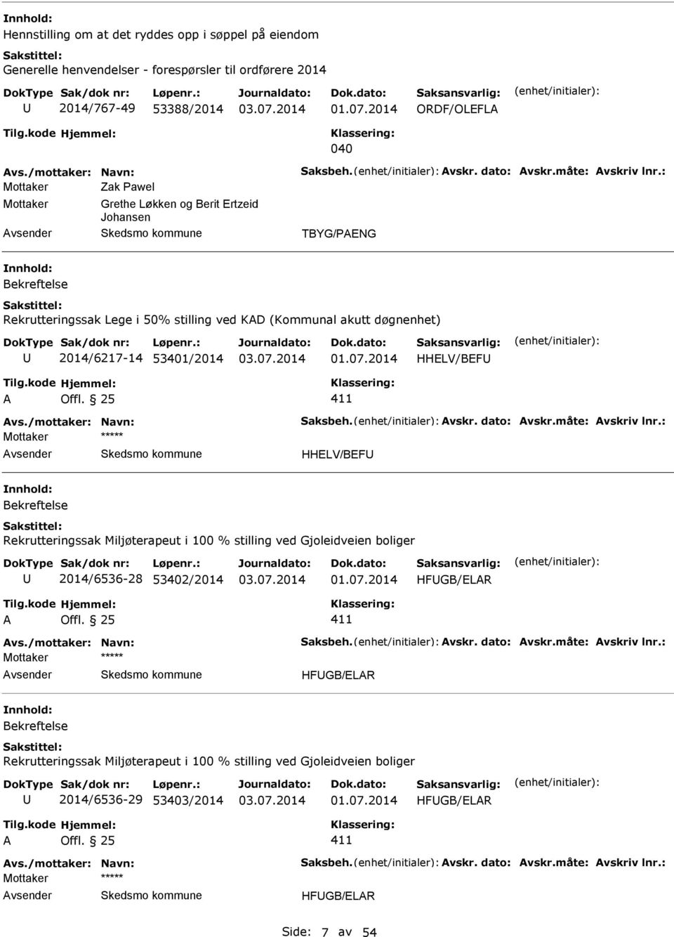 53401/2014 HHELV/BEF Mottaker HHELV/BEF Bekreftelse Rekrutteringssak Miljøterapeut i 100 % stilling ved Gjoleidveien boliger 2014/6536-28 53402/2014 HFGB/ELR