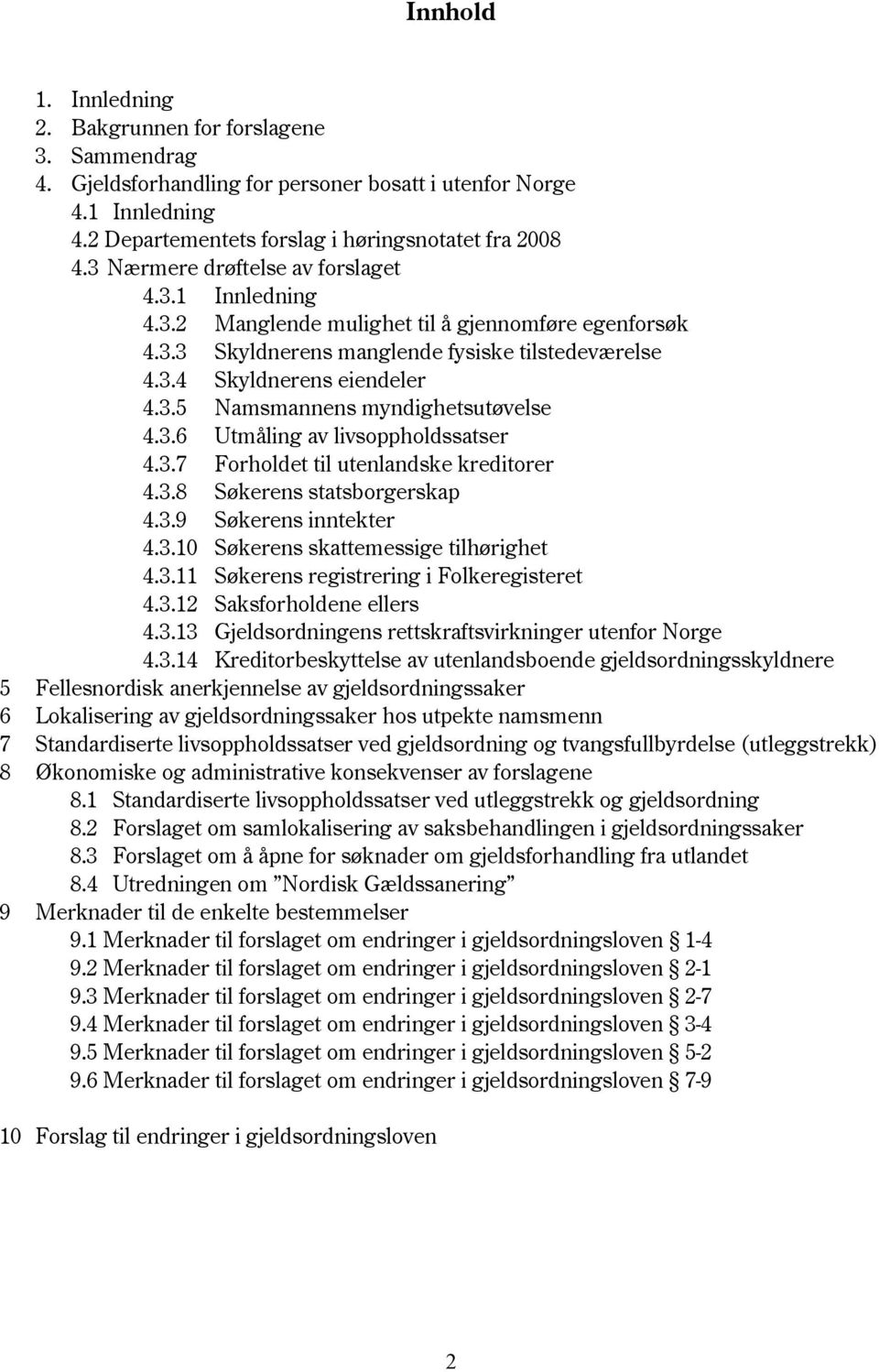 3.6 Utmåling av livsoppholdssatser 4.3.7 Forholdet til utenlandske kreditorer 4.3.8 Søkerens statsborgerskap 4.3.9 Søkerens inntekter 4.3.10 Søkerens skattemessige tilhørighet 4.3.11 Søkerens registrering i Folkeregisteret 4.