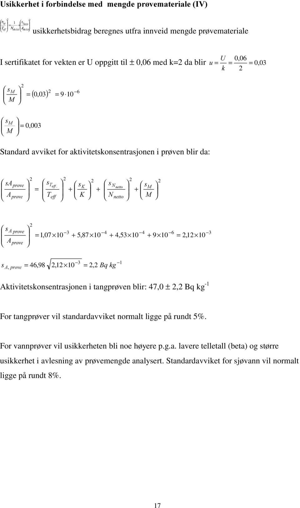 + 0 V $ $ SU YH SU YH =,0 0 3 + 5,8 0 4 + 4,53 0 4 + 9 0 6 =, 0 3 V 3 $, SU YH 46,98, 0 =, = %T NJ Aktivitetskonsentrasjonen i tangprøven blir: 4,0 ±, Bq kg - For tangprøver vil standardavviket