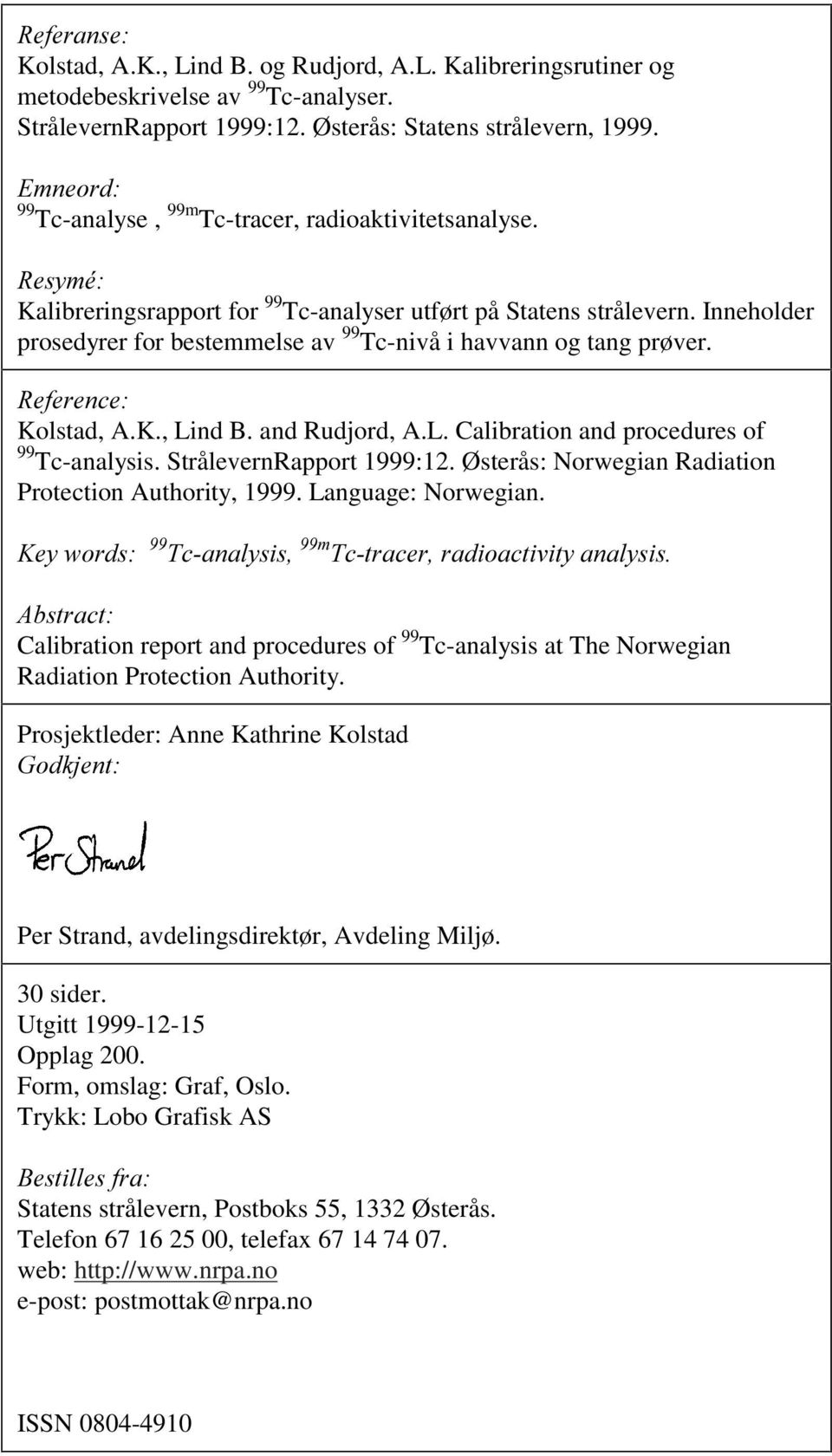 Lind B and Rudjord, AL Calibration and procedures of 99 Tc-analysis StrålevernRapport 999: Østerås: Norwegian Radiation Protection Authority, 999 Language: Norwegian H\ZRUGV FDQDO\VLV P