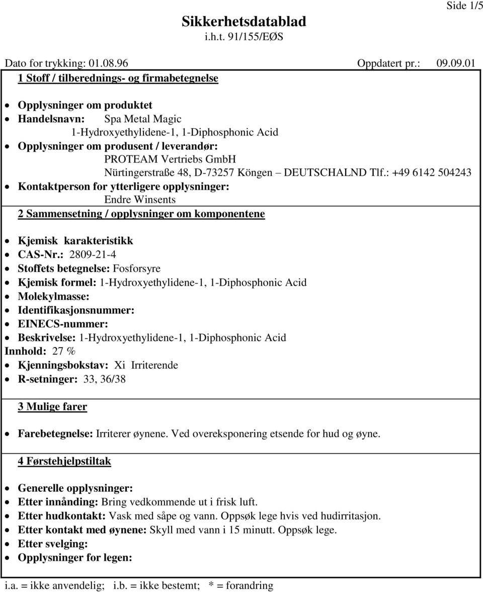 : 2809-21-4 Stoffets betegnelse: Fosforsyre Kjemisk formel: Molekylmasse: Identifikasjonsnummer: EINECS-nummer: Beskrivelse: Innhold: 27 % Kjenningsbokstav: Xi Irriterende R-setninger: 33, 36/38 3