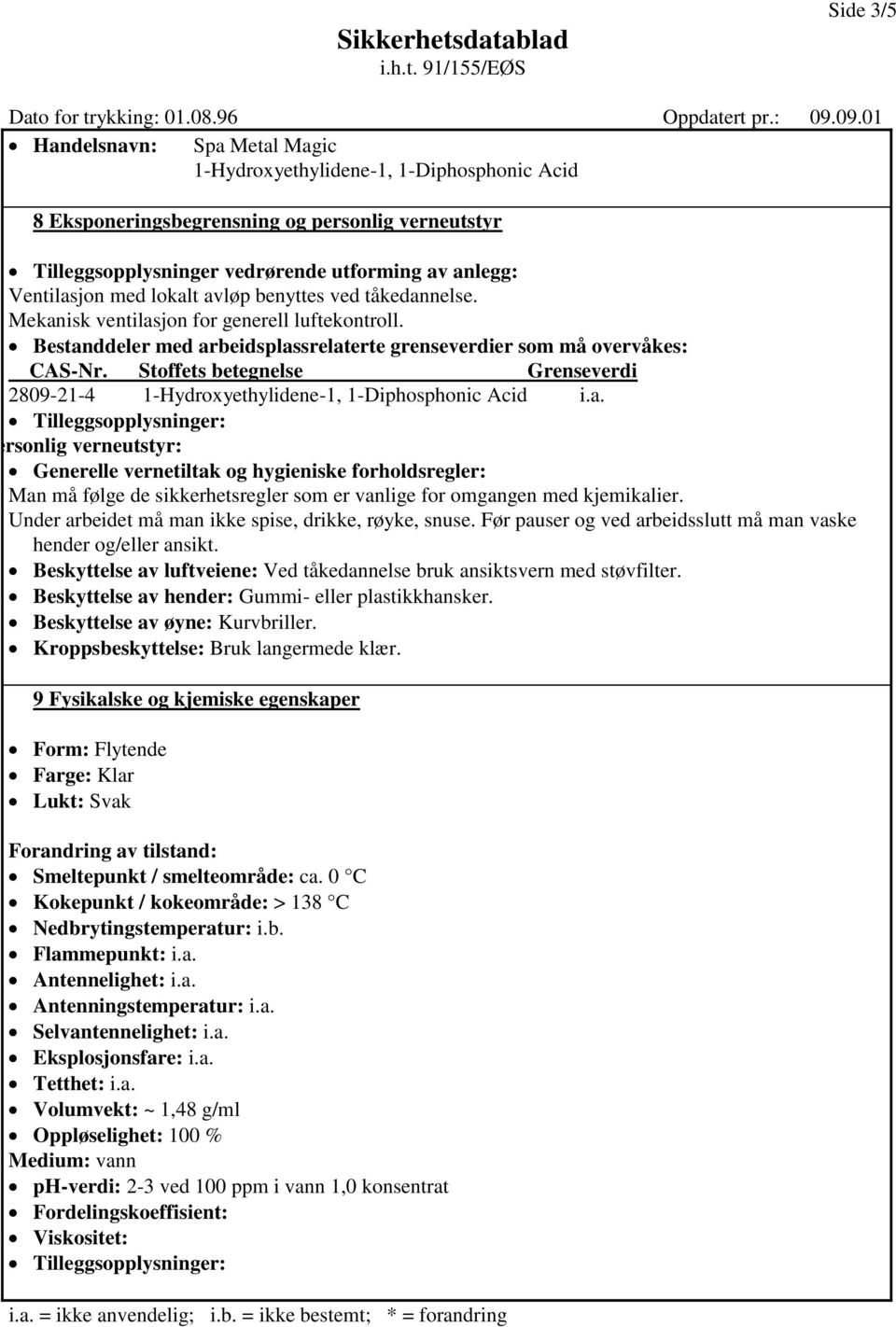 Under arbeidet må man ikke spise, drikke, røyke, snuse. Før pauser og ved arbeidsslutt må man vaske hender og/eller ansikt. Beskyttelse av luftveiene: Ved tåkedannelse bruk ansiktsvern med støvfilter.