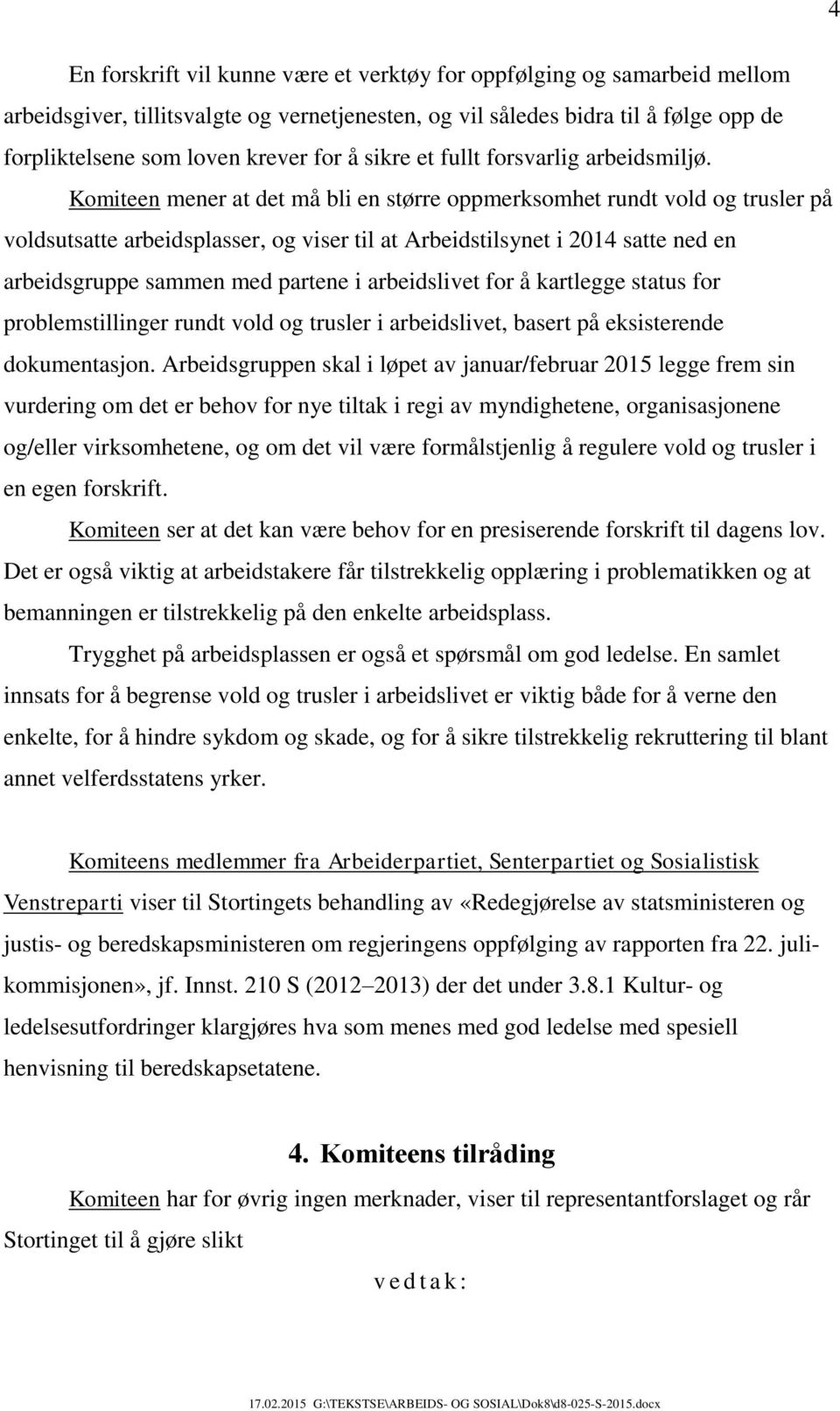 Komiteen mener at det må bli en større oppmerksomhet rundt vold og trusler på voldsutsatte arbeidsplasser, og viser til at Arbeidstilsynet i 2014 satte ned en arbeidsgruppe sammen med partene i