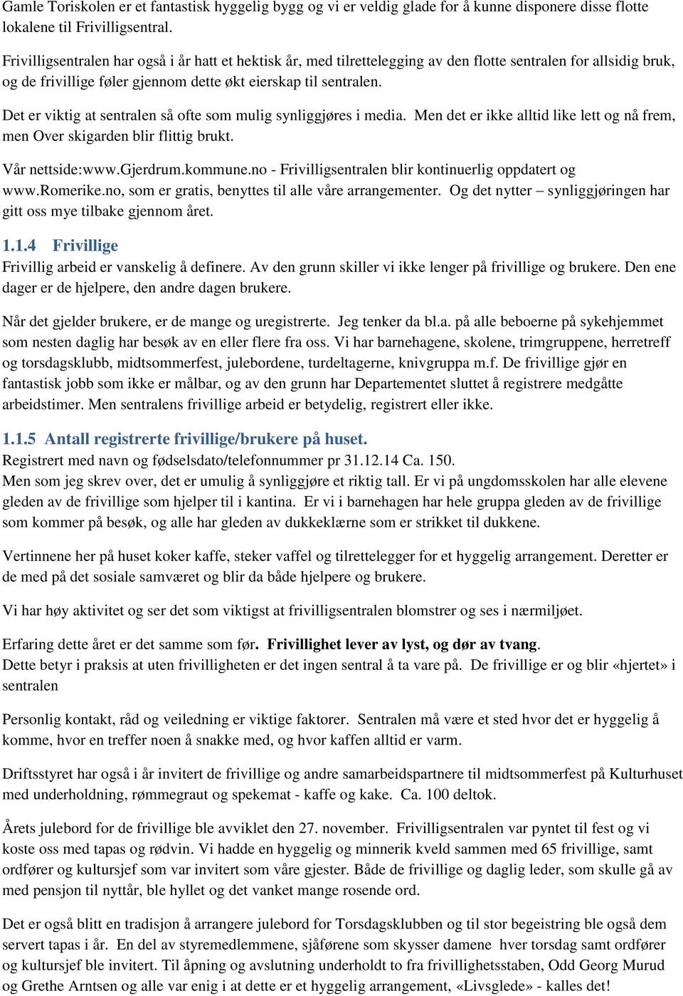 Det er viktig at sentralen så ofte som mulig synliggjøres i media. Men det er ikke alltid like lett og nå frem, men Over skigarden blir flittig brukt. Vår nettside:www.gjerdrum.kommune.