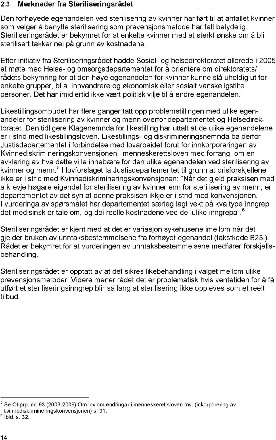 Etter initiativ fra Steriliseringsrådet hadde Sosial- og helsedirektoratet allerede i 2005 et møte med Helse- og omsorgsdepartementet for å orientere om direktoratets/ rådets bekymring for at den