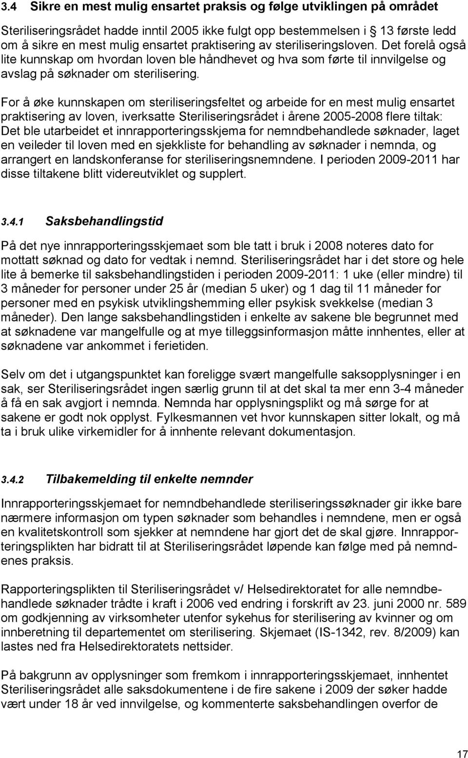 For å øke kunnskapen om steriliseringsfeltet og arbeide for en mest mulig ensartet praktisering av loven, iverksatte Steriliseringsrådet i årene 2005-2008 flere tiltak: Det ble utarbeidet et