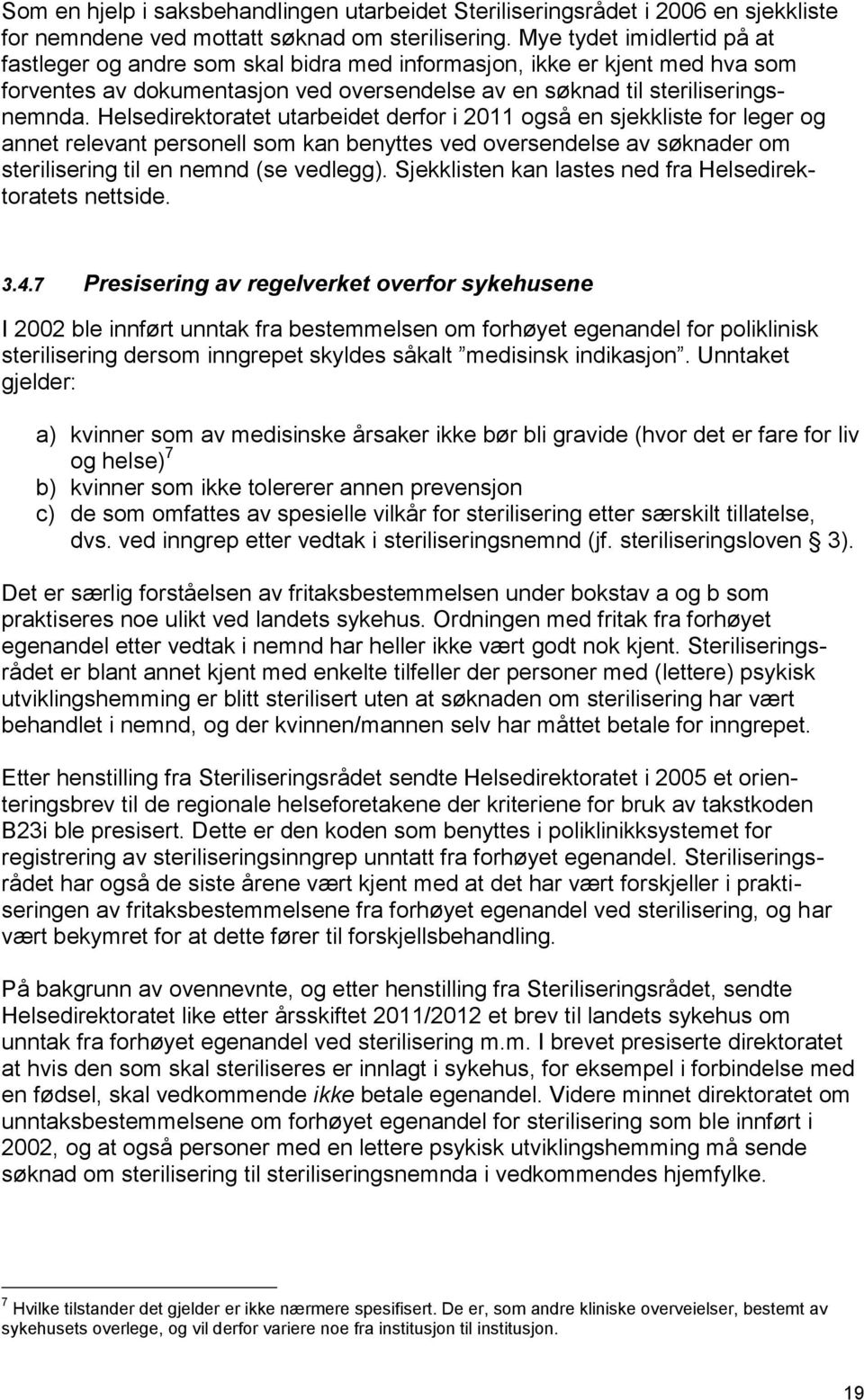 Helsedirektoratet utarbeidet derfor i 2011 også en sjekkliste for leger og annet relevant personell som kan benyttes ved oversendelse av søknader om sterilisering til en nemnd (se vedlegg).