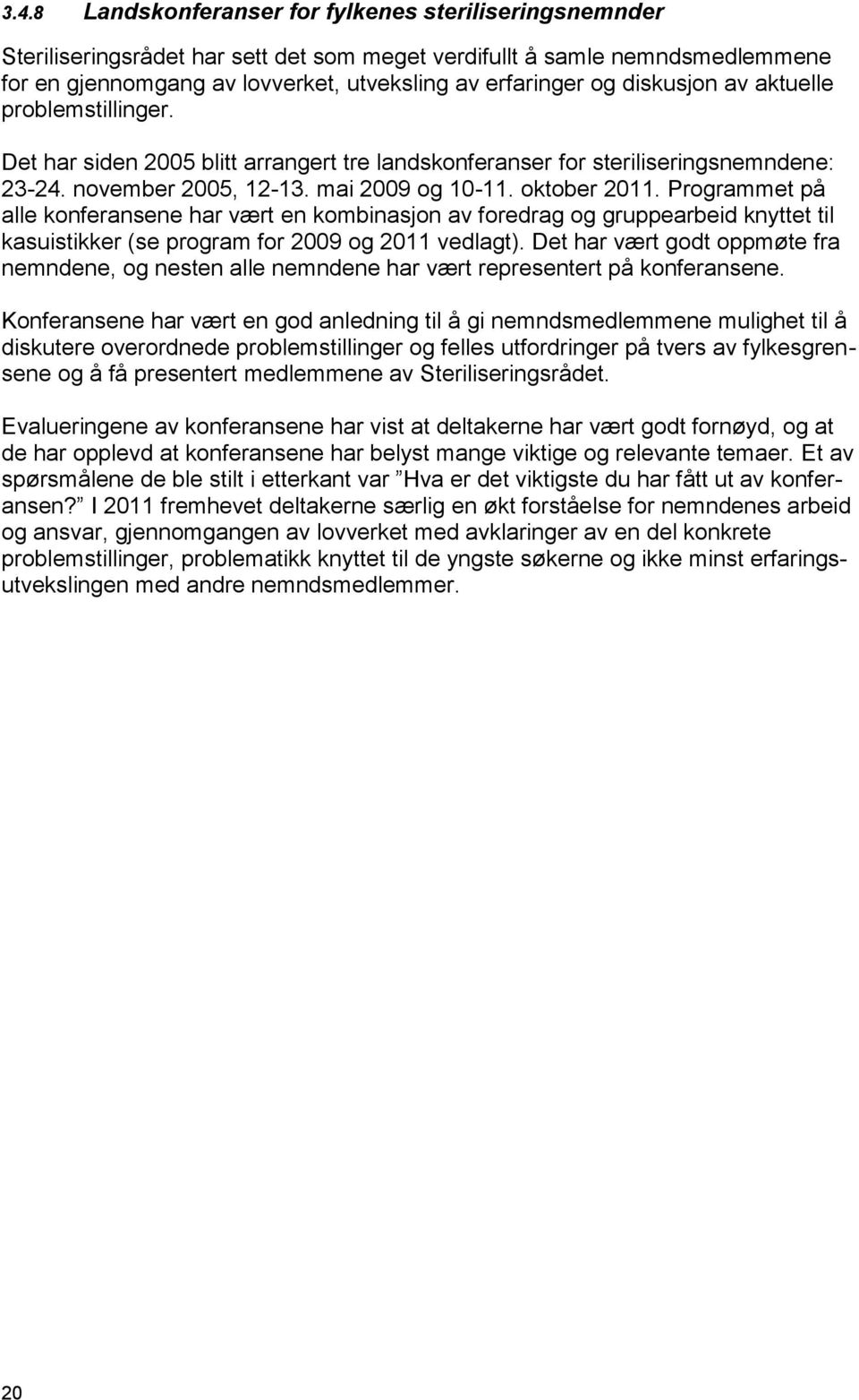 Programmet på alle konferansene har vært en kombinasjon av foredrag og gruppearbeid knyttet til kasuistikker (se program for 2009 og 2011 vedlagt).