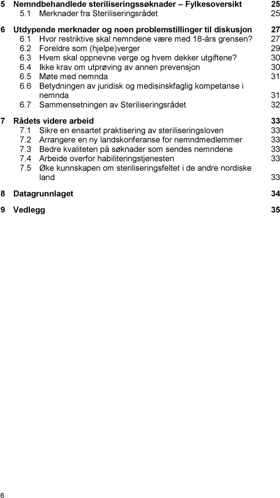 4 Ikke krav om utprøving av annen prevensjon 30 6.5 Møte med nemnda 31 6.6 Betydningen av juridisk og medisinskfaglig kompetanse i nemnda 31 6.