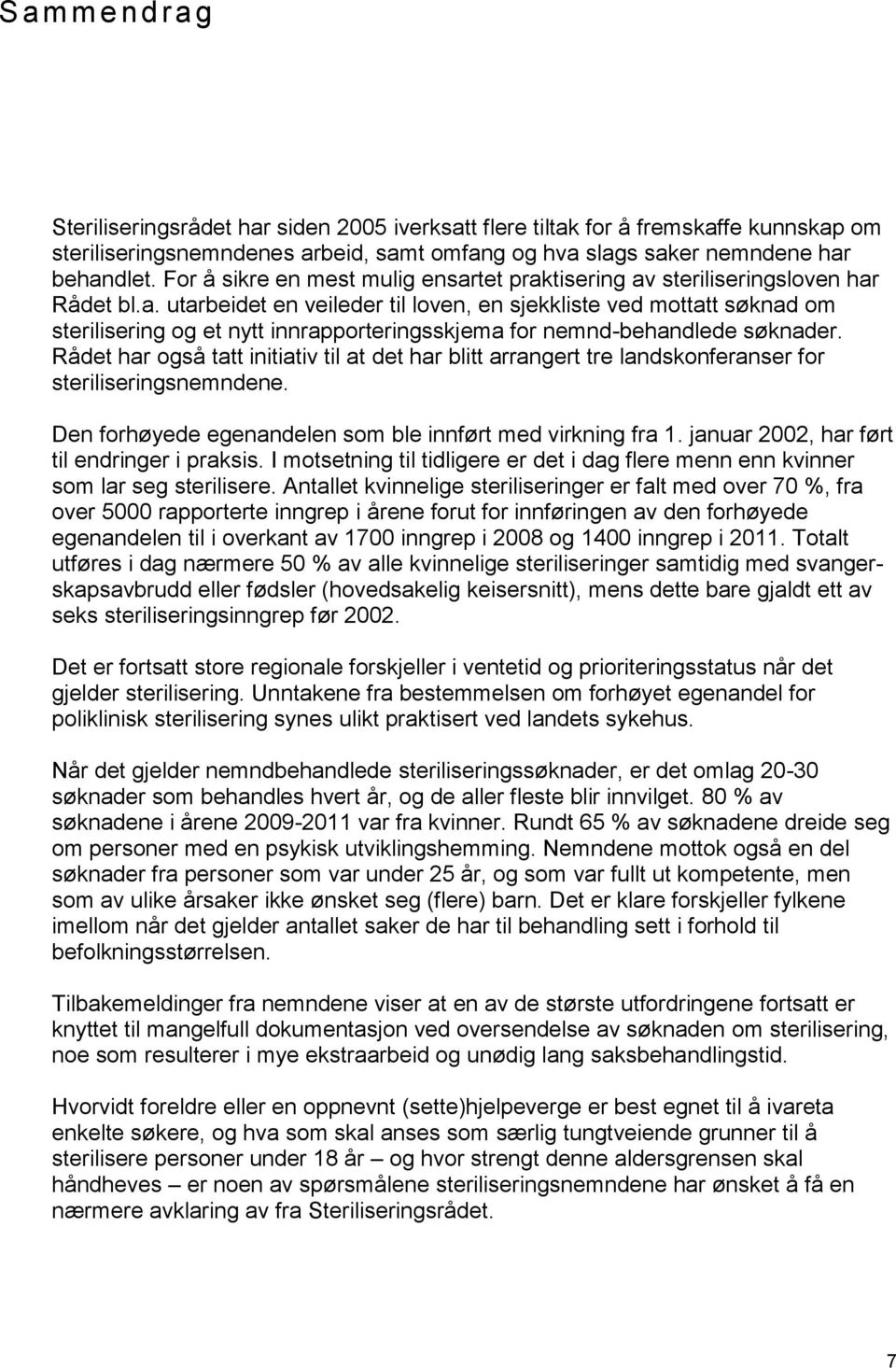 Rådet har også tatt initiativ til at det har blitt arrangert tre landskonferanser for steriliseringsnemndene. Den forhøyede egenandelen som ble innført med virkning fra 1.