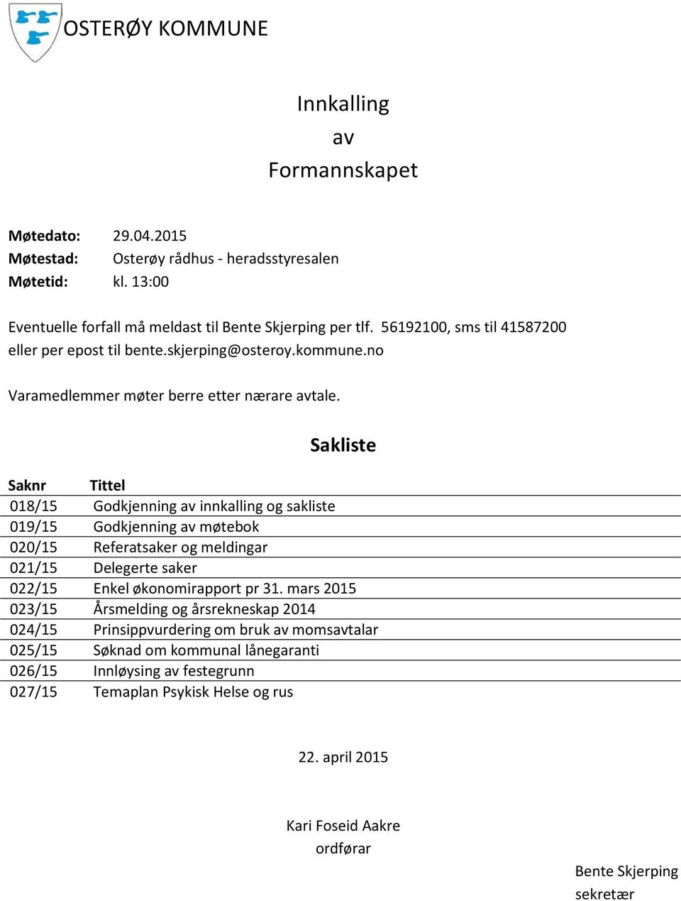 Sakliste Saknr Tittel 018/15 Godkjenning av innkalling og sakliste 019/15 Godkjenning av møtebok 020/15 Referatsaker og meldingar 021/15 Delegerte saker 022/15 Enkel økonomirapport pr 31.