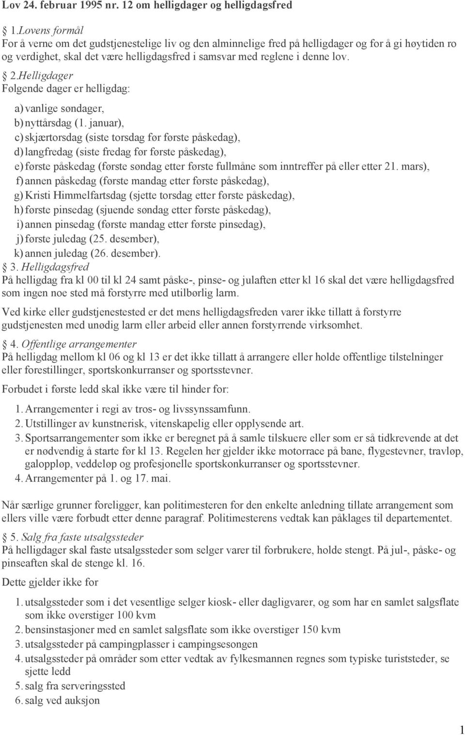 Helligdager Følgende dager er helligdag: a) vanlige søndager, b) nyttårsdag (1.