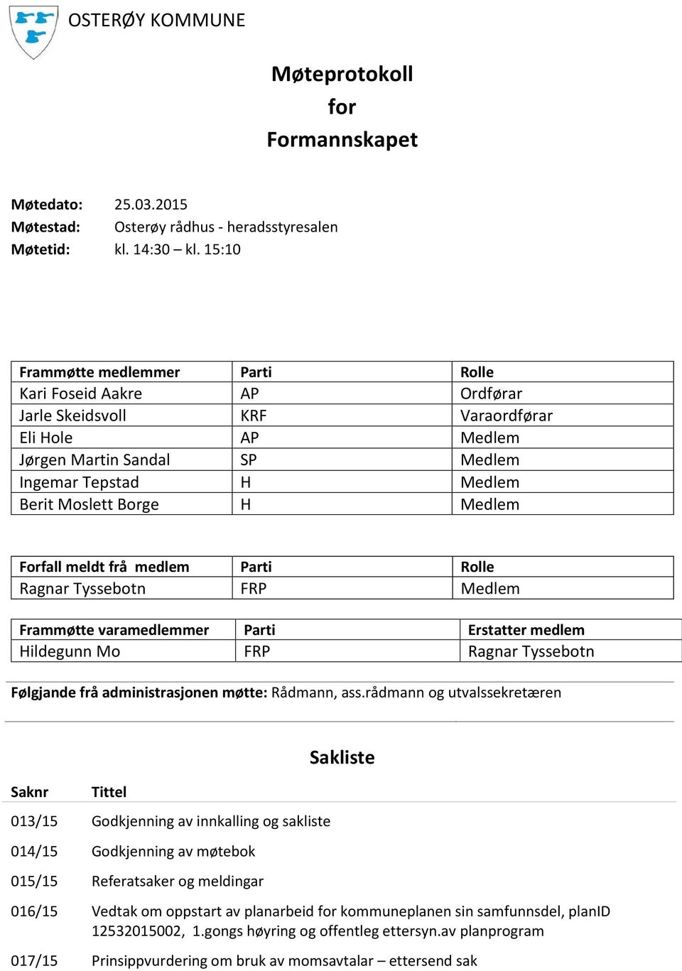 Medlem Forfall meldt frå medlem Parti Rolle Ragnar Tyssebotn FRP Medlem Frammøtte varamedlemmer Parti Erstatter medlem Hildegunn Mo FRP Ragnar Tyssebotn Følgjande frå administrasjonen møtte: Rådmann,