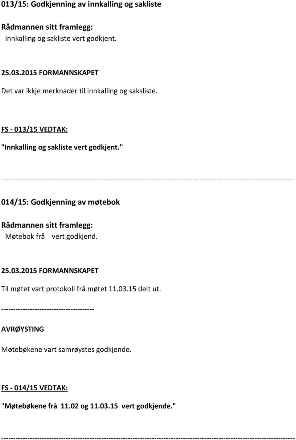 " --------------------------------------------------------------------------------------------------------------------------- 014/15: Godkjenning av møtebok Rådmannen sitt framlegg: Møtebok frå vert