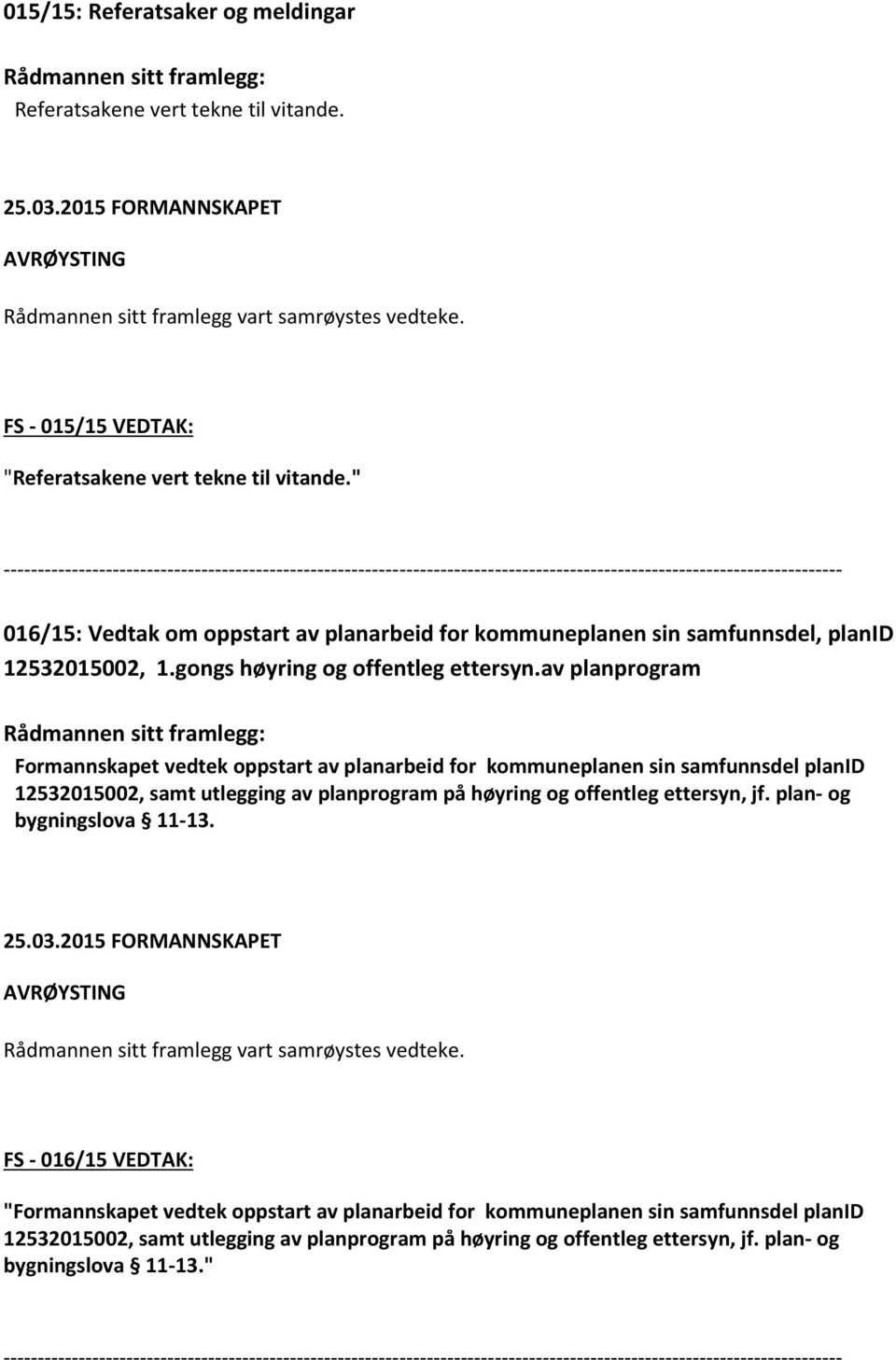 " --------------------------------------------------------------------------------------------------------------------------- 016/15: Vedtak om oppstart av planarbeid for kommuneplanen sin