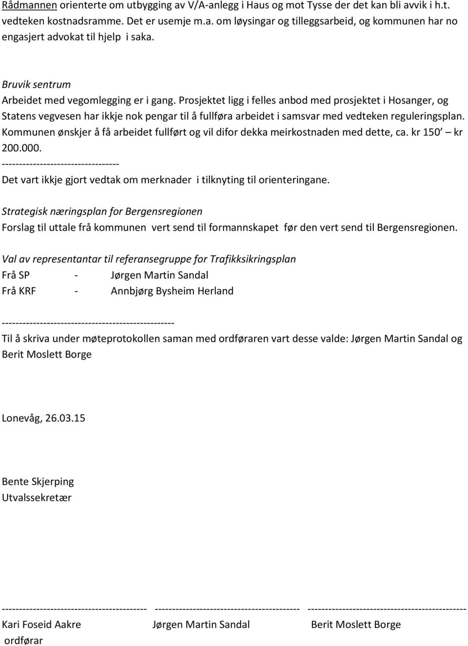 Prosjektet ligg i felles anbod med prosjektet i Hosanger, og Statens vegvesen har ikkje nok pengar til å fullføra arbeidet i samsvar med vedteken reguleringsplan.