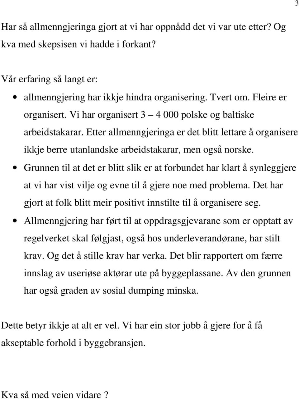 Grunnen til at det er blitt slik er at forbundet har klart å synleggjere at vi har vist vilje og evne til å gjere noe med problema.