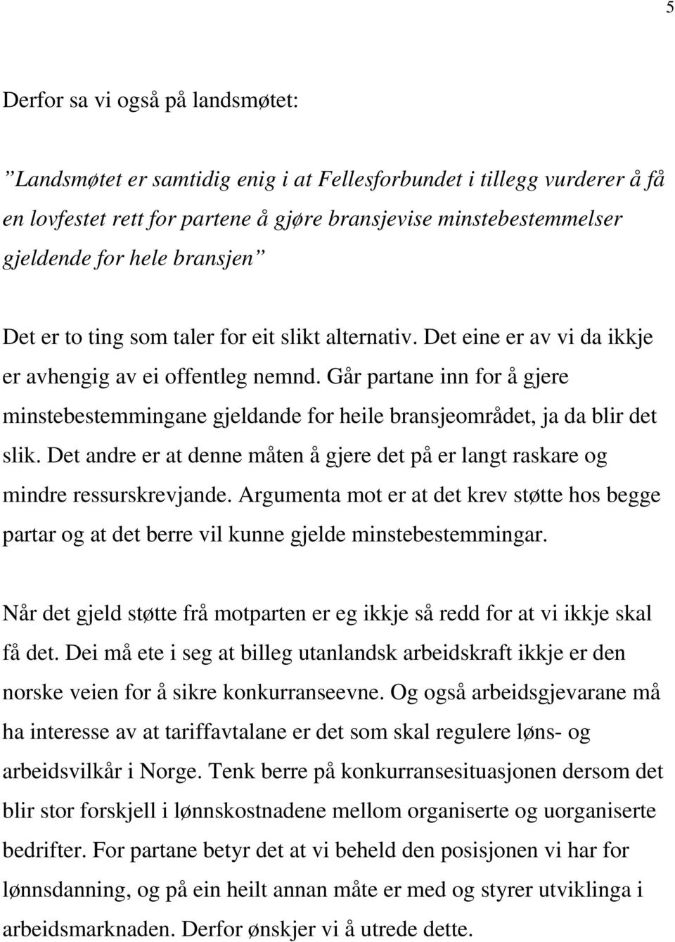 Går partane inn for å gjere minstebestemmingane gjeldande for heile bransjeområdet, ja da blir det slik. Det andre er at denne måten å gjere det på er langt raskare og mindre ressurskrevjande.