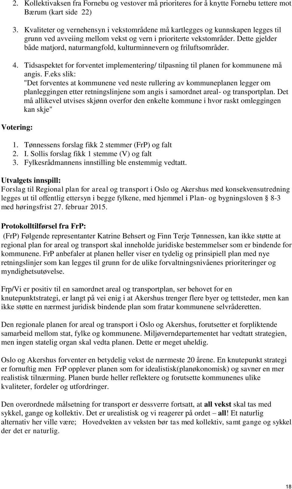 Dette gjelder både matjord, naturmangfold, kulturminnevern og friluftsområder. 4. Tidsaspektet for forventet implementering/ tilpasning til planen for kommunene må angis. F.