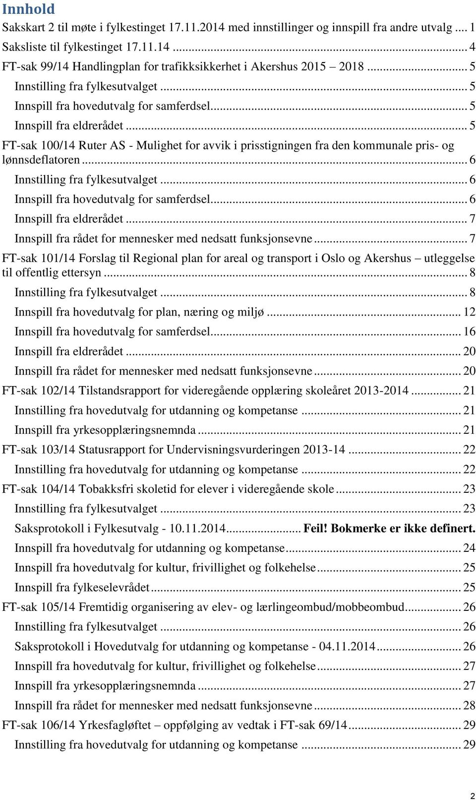 .. 5 FT-sak 100/14 Ruter AS - Mulighet for avvik i prisstigningen fra den kommunale pris- og lønnsdeflatoren... 6 Innstilling fra fylkesutvalget... 6 Innspill fra hovedutvalg for samferdsel.