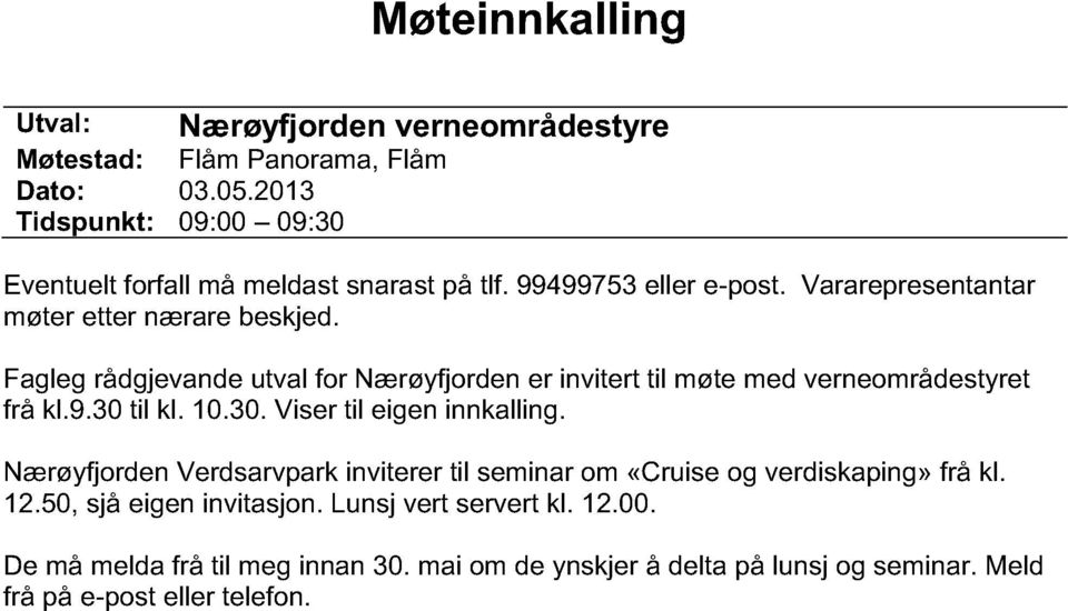 Fagleg rådgjevande utval for Nærøyfjorden er invitert til møte med verneområdestyret frå kl.9.30 til kl. 10.30. Viser til eigen innkalling.